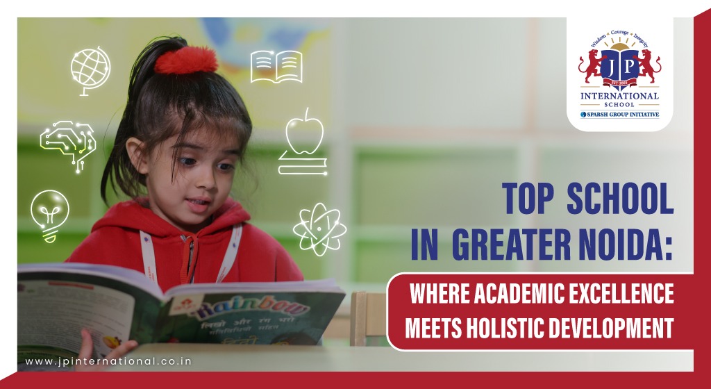 Top School in Greater Noida: Where Academic Excellence Meets Holistic Development 